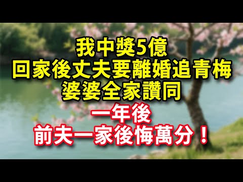 我中獎5億回家後丈夫要離婚追青梅婆婆全家讚同一年後前夫一家後悔萬分!#為人處世 #生活經驗 #情感 #养老院 #养儿防老 #老年健康 #退休金 #养老金 #以房养老 #子女孝顺 #孝顺