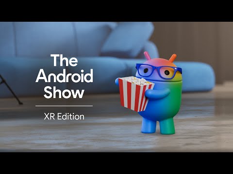 The Android Show | XR Edition