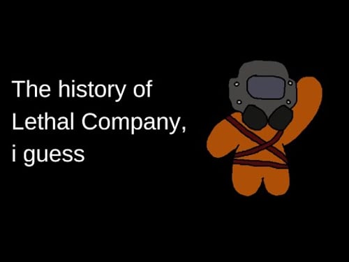 the history of Lethal Company, i guess