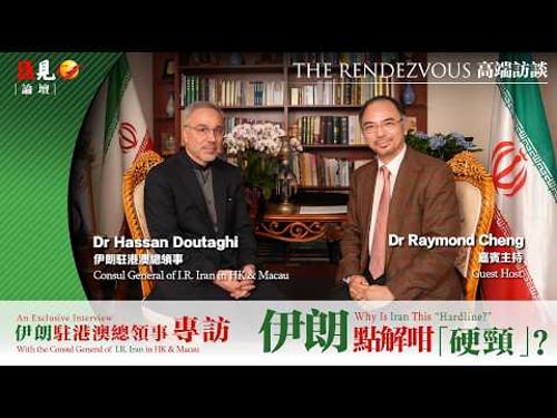專訪| 伊朗駐港澳總領事:點解伊朗咁「硬頸」? Exclusive interview| CG of Iran in HK&Macau: Why Is Iran This “Hardline?”