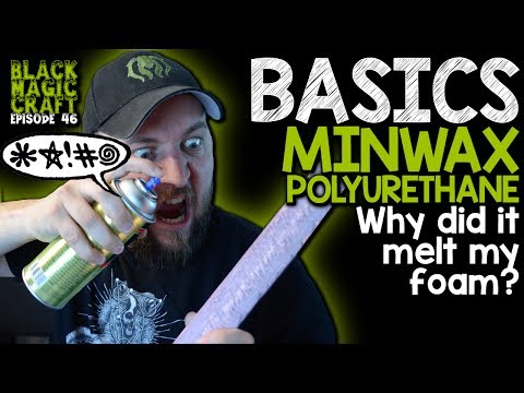 Basics: Minwax Polyurethane: Why did it melt my foam? (Black Magic Craft Episode 046)