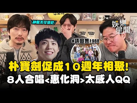 朴寶劍促成《請回答》10週年相聚!被爆料「哭了10年」羅PD讚揚人品「神聖不可侵犯」XD 8人合唱〈惠化洞〉太感人|三立娛樂星聞