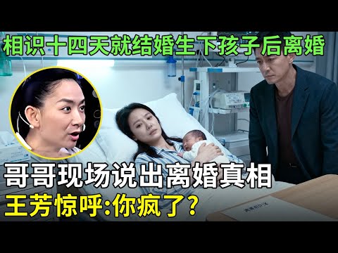 相识十四天就结婚生下孩子后离婚,哥哥现场说出离婚真相:我还在等初恋,王芳惊呼:你疯了?【王芳王为念情感调解】