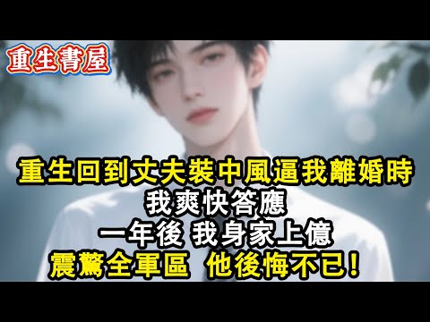 【重生爽文】重生回到丈夫裝中風逼我離婚時 我爽快答應 一年後 我身家上億 震驚全軍區 他後悔不已!#小說 #重生故事 #爽文#情感 #故事頻道 #重生