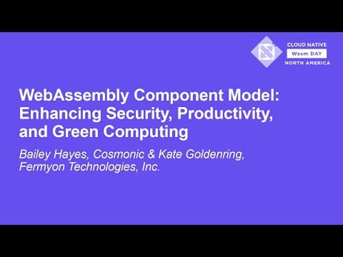WebAssembly Component Model: Enhancing Security, Productivity, and... Bailey Hayes & Kate Goldenring