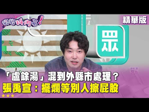 精華片段》「盧餘湯」混到外縣市處理? #張禹宣:擺爛等別人擦屁股【#狠狠抖內幕】2025.10.30