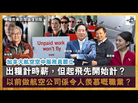 【首播】加拿大航空空中服務員罷工,出糧計時薪,但起飛先開始計?以前做航空公司係令人羨慕嘅職業?|嚤囉街高談闊論復刻版|鄭經翰(大班)、林旭華、潘啟迪