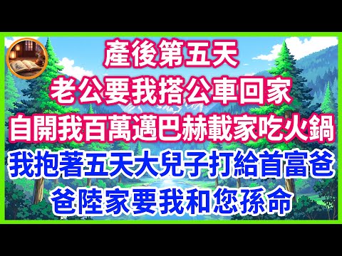 產後第五天,老公要我搭公車回家,自開我百萬 Maybach 載家吃火鍋,我抱著五天大兒子打給首富爸,爸陸家要我和您孫命!#為人處世 #生活經驗 #情感故事 #故事 #小說 #戀愛 #情感 #婚姻