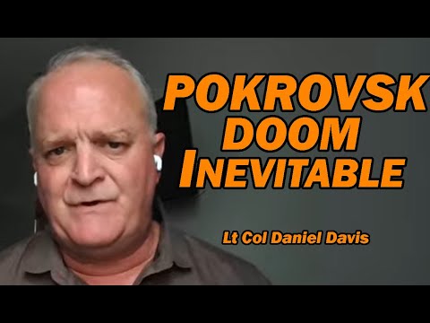 Pokrovsk Doom Inevitable /Lt Col Daniel Davis
