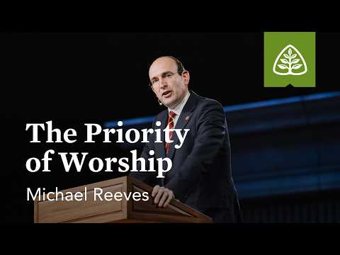 Michael Reeves: The Priority of Worship