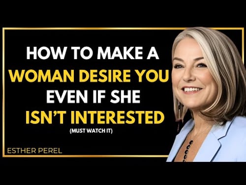 How to make a woman desire you (even if she's not interested in you) - Esther Perel