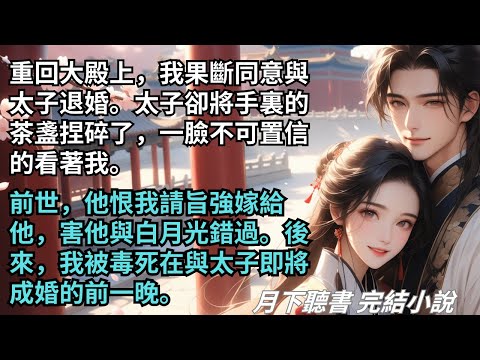 【完結小說】重回大殿上,我果斷同意與太子退婚。太子卻將手裏的茶盞捏碎,一臉不可置信的看著我。前世,他恨我請旨強嫁給他,害他與白月光錯過。#一口氣看完 #完整版 #古言小說 #小說 #爽文 #完結