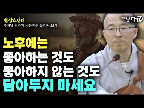 노후에는 좋아하는 것도 좋아하지 않는 것도 담아두지 마세요 | 법상스님의 행복한 마음공부 | 부처님 말씀과 마음공부 통합본 22회 말씀 중년