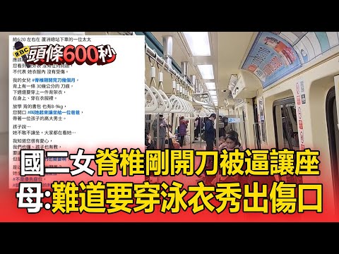 國二女脊椎剛開刀被逼讓座!母:難道要穿泳衣秀出傷口【頭條600秒】