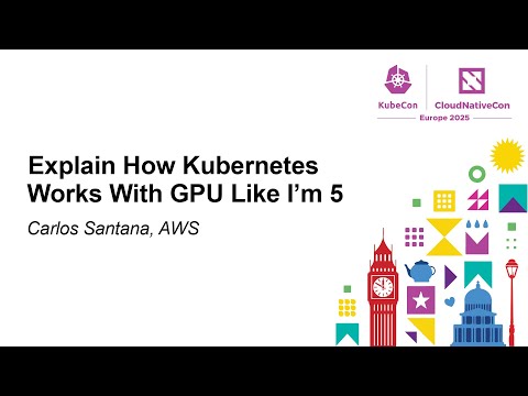 Explain How Kubernetes Works With GPU Like I’m 5 - Carlos Santana, AWS