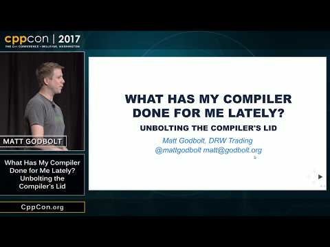 CppCon 2017: Matt Godbolt “What Has My Compiler Done for Me Lately? Unbolting the Compiler's Lid”