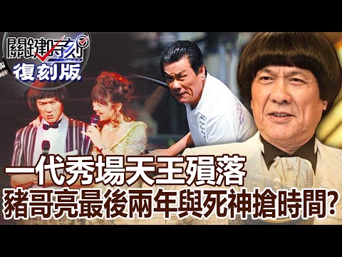 【關鍵復刻版】一代秀場天王殞落 豬哥亮傳奇一生最後兩年「與死神搶時間」!? 20170515 全集 關鍵時刻|劉寶傑