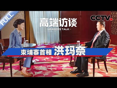 专访柬埔寨首相洪玛奈 | CCTV「高端访谈」20231027