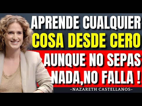 QUIERES APRENDER DESDE CERO CUALQUIER COSA? PARA UN EXAMEN? 8 TÉCNICAS-NAZARETH CASTELLANOS