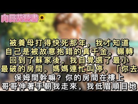 被養母打得快死那年,我才知道自己是被故意抱錯的真千金。輾轉回到了蘇家後,我自覺選了最小最破的房間。媽媽連忙叫停,「你去保姆間幹嘛?你的房間在樓上。」#真假千金 #一口氣看完 #小說