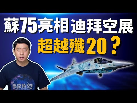俄羅斯蘇-75迪拜亮相 超越殲-20 抗衡F-35 ? 印度會成為最大買家嗎 ? | Su-75 | 蘇-57 | 蘇霍伊 | 第五代戰機 | 隱身戰機 | 隱形戰機 | 馬克時空 第90期