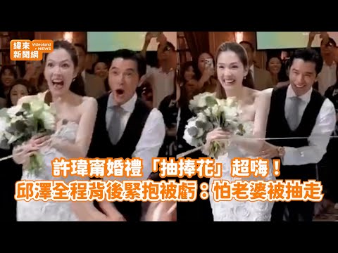 許瑋甯婚禮「抽捧花」超嗨! 邱澤全程背後緊抱被虧:怕老婆被抽走@videolandnews