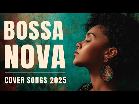 Bossa Nova Covers Of Popular Songs 100 Hits - Bossa Nova 2025 - Relaxing Vibes