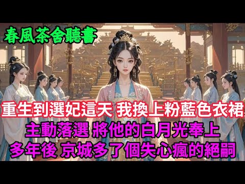 【完結爽文】重生到選妃這天 我換上粉藍色衣裙主動落選 將他的白月光奉上 多年後 京城多了個失心瘋的絕嗣...#小説 #原創 #古言 #完結#爽文