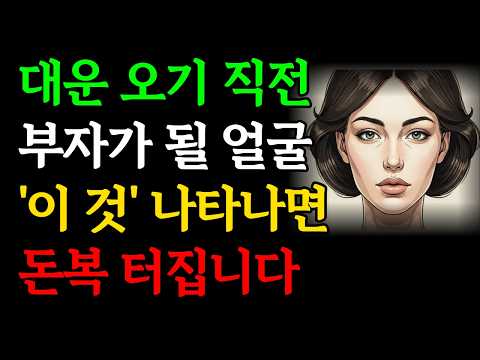 재물운이 좋아지고 대운이 터지기 직전 얼굴에는 꼭 '이 것'이 생깁니다ㅣ돈복 터져 대박나고 말년복 좋은 부자 얼굴ㅣ돈이 따르는 관상|금전운 말년운 재물복 징조 부잣집 재벌 신호