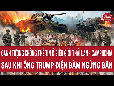 Cảnh tượng không thể tin ở biên giới Thái Lan - Campuchia sau khi ông Trump điện đàm ngừng bắn