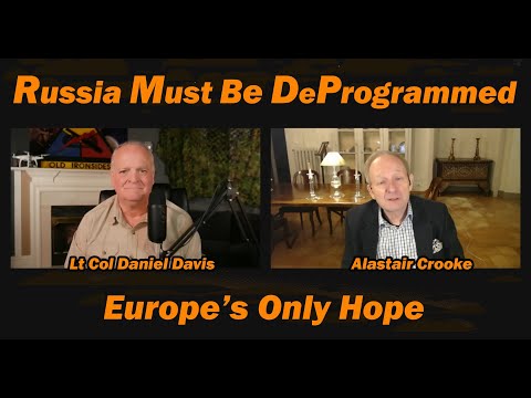 Russia Must be DeProgrammed, Europe's Only Hope /Alastair Crooke & Lt Col Daniel Davis