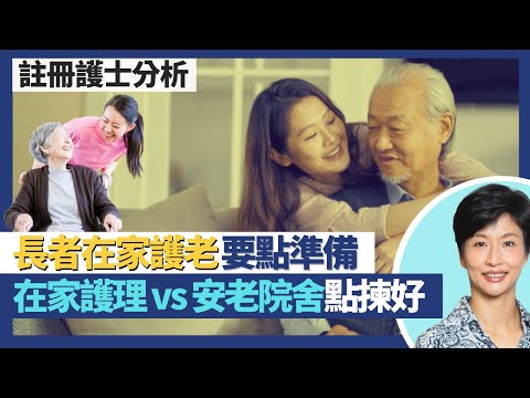 長者家居護理|點評估適合在家護理vs安老院舍?如何準備在家護老環境配套及照顧者人手?職業治療師助改善長者自理能力 社康護士家訪教導菲傭家人做好照顧工作!|王建芳醫生 註冊護士郭俊賢先生|人類健康研究所