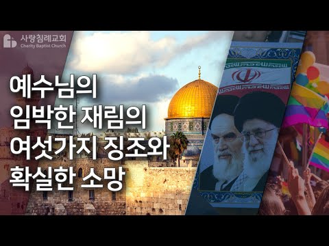 예수님의 임박한 재림의 6가지 징조와 확실한 소망 : 정동수 목사, 사랑침례교회, 킹제임스 흠정역 성경, 설교, 강해, (2019. 6.23)