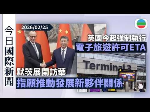 今日國際新聞重點:默茨展開訪華 指願推動雙方發展新夥伴關係|英國今起強制執行電子旅遊許可ETA 雙重國籍須持有效英護照入境|無綫新聞|TVB News|2026/02/25