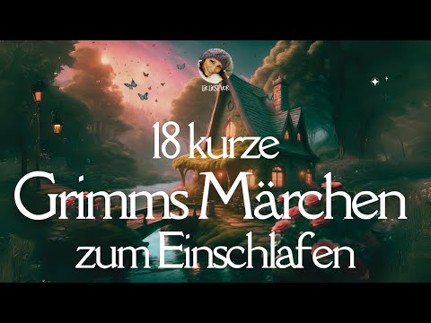 😴 #Hörbuch: 18 kurze #GrimmsMärchen für Erwachsene zum Einschlafen (Lie liest) #Gutenachtgeschichten