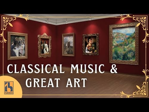 Classical Music & Great Art | Experience Great Paintings Accompanied by Classical Masterpieces