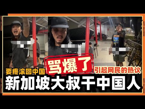 新加坡大叔当街飙骂中国人‘滚回中国’引起网友热议!!