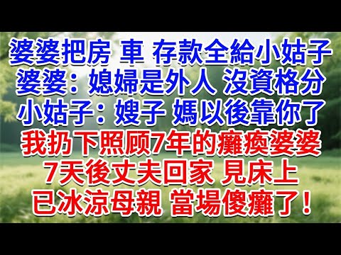 婆婆把房車存款全給小姑子,婆婆:媳婦是外人 沒資格分!小姑子:嫂子媽以後靠你了!我果断扔下癱瘓婆婆。,7天後丈夫回家,見床上已冰涼母親當場傻癱了!#生活經驗#情感故事#故事#小說#戀愛#情感#婚姻