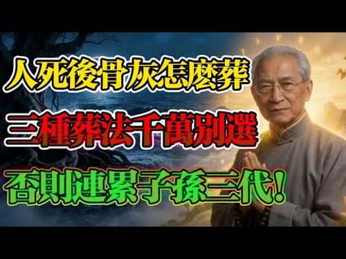 南懷瑾警示:人死後骨灰怎麼葬才好?這3種葬法千萬別選,不僅無法超生,還會禍及子孫三代!#南懷瑾 #中陰身 #因果 #骨灰處理 #地藏經 #海葬 #樹葬 #風水 #祖先 #家運 #超生 #骨灰 #靈性