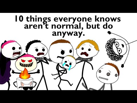 10 things everyone knows are not normal, but does anyway.