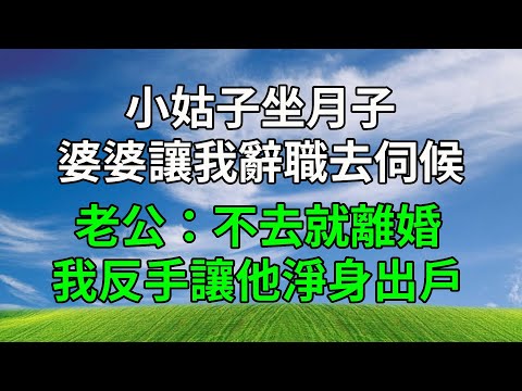 小姑子坐月子,婆婆讓我辭職去伺候,老公:不去就離婚,我反手讓他淨身出戶!#生活經驗 #人生感悟 #故事分享 #為人處世 #打脸