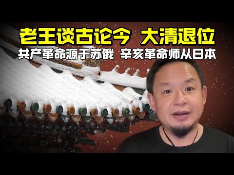 老王来了:老王谈古论今大清退位 | 共产革命源于苏俄 辛亥革命师从日本
