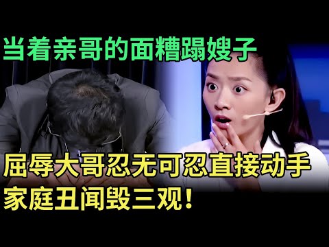 当着亲哥的面糟蹋嫂子,屈辱大哥忍无可忍直接动手,家庭丑闻毁三观!【王芳王为念调解】