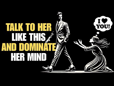 How to Talk to A Woman and Dominate Her Mind | Stoicism
