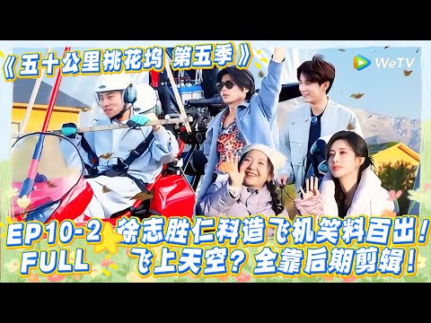 【五十公里桃花坞s5 】第10期中完整版:自制飞机完工!徐志胜仁科准备起飞! #五十公里桃花坞s5 #仁科 #徐志胜 #孟子义 #李雪琴