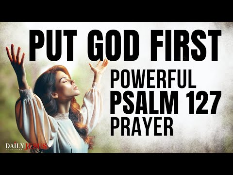 POWERFUL Psalm 127 Prayer That Will Change Your Morning! (Put God First Devotional)