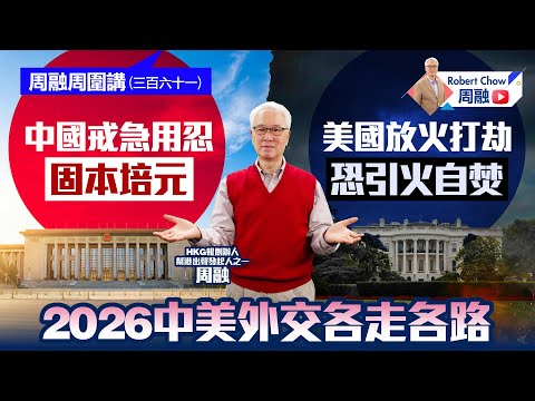 周融周圍講(三百六十一) 2026中美外交各走各路 中國戒急用忍 固本培元 美國放火打劫恐引火自焚