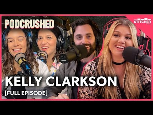 Kelly Clarkson | Ep 45 | Podcrushed