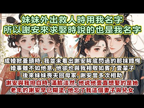 完結無雌竟文HE:妹妹外出救人時留的是我的名字,所以謝安來求娶時說的也是我的名字。成婚掀蓋頭時,我並未看出謝安眸底閃過的那抹錯愕。婚事雖不如他意,他卻也與我相敬如賓了壹輩子。後來謝安坦白,他想娶的是她