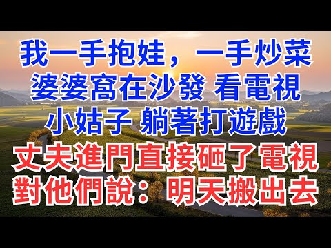 我一手抱娃,一手炒菜,婆婆窩在沙發看電視,小姑子躺著打遊戲,丈夫進門直接砸了電視,對他們說:明天搬出去!#慧心家事#為人處世#生活經驗#情感故事#戀愛#情感#婚姻